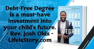 Debt-Free Degree is a must-have investment into your child's future. - Rev. Josh Olds, lifeisstory.com